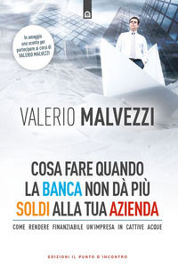 9788868208783 - Cosa fare quando la banca non dà più i soldi alla tua azienda. Come rendere finanziabile un'azienda in cattive acque