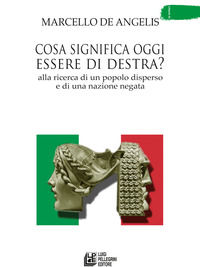 9788868224721 - Cosa significa oggi essere di destra? Alla ricerca di un popolo disperso e di una nazione negata