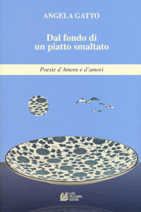 9788868228088 - Dal fondo di un piatto smaltato. Poesie d'amore e d'amori