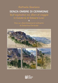9788868228880 - Senza ombre di cerimonie. Sull'ospitalità nei «Diari di viaggio in Calabria» di Edward Lear