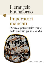 9788868268596 - Imperatori mancati. Diritto e potere nelle trame della dinastia giulio-claudia