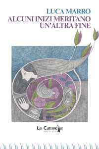 9788868272876 - Alcuni inizi meritano un'altra fine