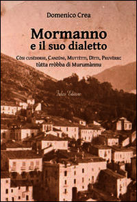 9788868290948 - Mormanno e il suo dialetto. Còsi cuséddrhi, canzùni, muttètti, dìtti, pruvèrbi. Tùtta rròbba di Murumànnu