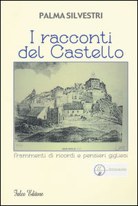 9788868291945 - I racconti del castello. Frammenti di ricordi e pensieri gigliesi