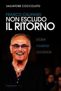 9788868301811 - Franco Califano. Non escludo il ritorno. Storia, canzoni e leggenda