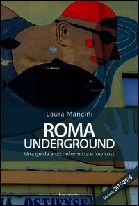 9788868302313 - Roma underground. Una guida anticonformista e low cost