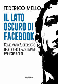 9788868306762 - Il lato oscuro di Facebook. Come Mark Zuckerberg usa le debolezze umane per fare soldi