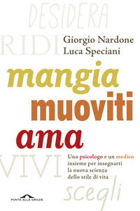 9788868332778 - Mangia, muoviti, ama. Uno psicologo e un medico insieme per insegnarti la nuova scienza dello stile di vita