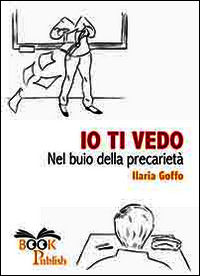 9788868340056 - Io ti vedo. Nel buio della precarietà