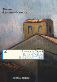 9788868436131 - Il fantasma e il seduttore. Ritratto di Salvatore Mannuzzu