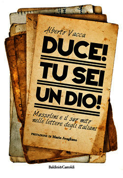 9788868520373 - Duce! Tu sei un dio! Mussolini e il suo mito nelle lettere degli italiani