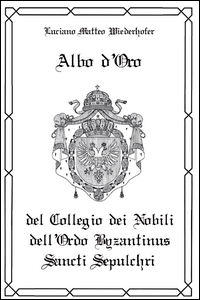 9788868532338 - Albo d'oro del Collegio dei Nobili dell'Ordo Byzantinus Sancti Sepulchri