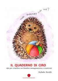 9788868536794 - Il quaderno di Ciro. Idee per stimolare nei bambini immaginazione e creatività