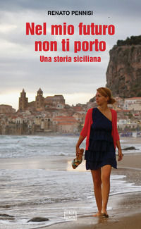 9788868574550 - Nel mio futuro non ti porto. Una storia siciliana