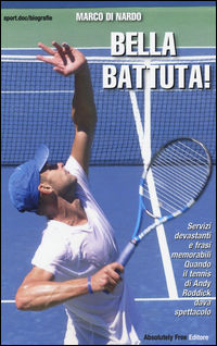 9788868580278 - Bella battuta! Servizi devastanti e frasi memorabili. Quando il tennis di Andy Roddick dava spettacolo