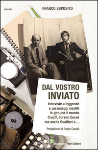 9788868580902 - Dal vostro inviato. Interviste a leggende e personaggi insoliti in giro per il mondo. Cruijff, Borzov, Duran ma anche Gu