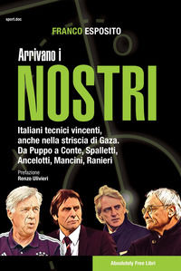 9788868581398 - Arrivano i nostri. Italiani tecnici vincenti, anche nella striscia di Gaza. Da Puppo a Conte, Spalletti, Ancelotti, Manc
