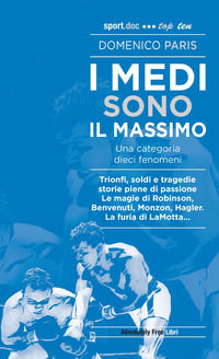 9788868581947 - I medi sono il massimo. Trionfi, soldi e tragedie. Storie piene di passione. Le magie di Robinson, Benvenuti, Monzon, Ha