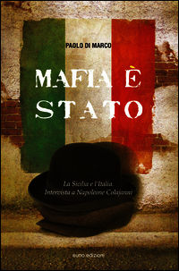 9788868590611 - Mafia è Stato. La Sicilia e l'Italia. Intervista a Napoleone Colajanni