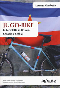 9788868613365 - Jugo-bike. In bicicletta in Bosnia, Croazia e Serbia