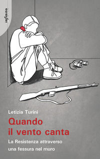 9788868616687 - Quando il vento canta. La Resistenza attraverso una fessura nel muro