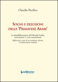 9788868640606 - Sogni e delusioni delle «primavere arabe». La destabilizzazione del mondo arabo, terrorismo e crisi umanitaria