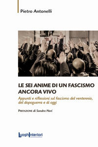 9788868642747 - Le sei anime di un fascismo ancora vivo. Appunti e riflessioni sul fascismo del ventennio, del dopoguerra e di oggi