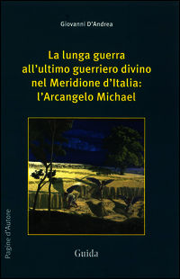 9788868660192 - La lunga guerra all'ultimo guerriero divino nel meridione d'Italia. L'arcangelo Michael