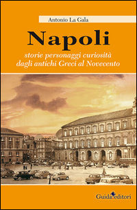 9788868661328 - Napoli. Storie personagi curiosità dagli antichi greci al Novecento