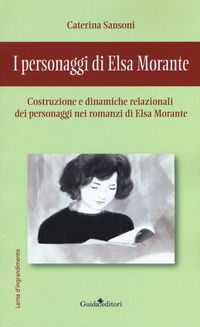 9788868665098 - I personaggi di Elsa Morante. Costruzione e dinamiche relazionali dei personaggi nei romanzi di Elsa Morante