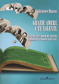 9788868666606 - Grazie Ameri, a te Valenti. Nel cinquantenario di 90° minuto. Leggende miti e finanche storie vere