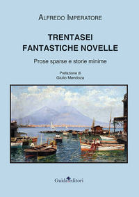 9788868669225 - Trentasei fantastiche novelle. Prose sparse e storie minime