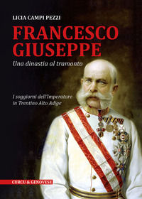 9788868760977 - Francesco Giuseppe. Una dinastia al tramonto. I soggiorni dell'Imperatore in Trentino-Alto Adige