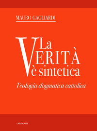 9788868794583 - La verità è sintetica. Teologia dogmatica cattolica