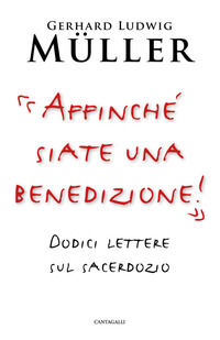 9788868797997 - «Affinché siate una benedizione!». Dodici lettere sul sacerdozio
