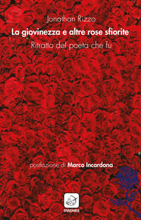 9788868813178 - La giovinezza e altre rose sfiorite. Ritratto del poeta che fu
