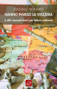 9788868813574 - Hanno invaso la Svizzera e altri racconti brevi per letture notturne