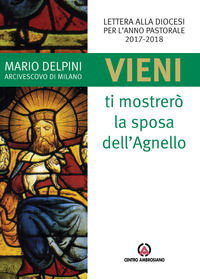 9788868942298 - «Vieni, ti mostrerò la sposa dell'Agnello». Lettera alla diocesi per l'anno pastorale 2017-2018