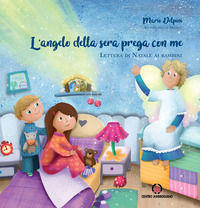 9788868942366 - L'angelo della sera prega con me. Lettera di Natale ai bambini. Ediz. a colori
