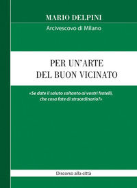 9788868942410 - Per un'arte del buon vicinato. «Se date il saluto soltanto ai vostri fratelli, che cosa fate di straordinario?»