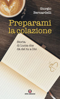 9788868943028 - Preparami la colazione. Storia di Lucia che dà del tu a Dio