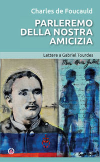 9788868948290 - Parleremo della nostra amicizia. Lettere a Gabriel Tourdes
