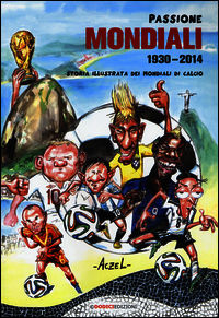 9788868951092 - Passione mondiali 1930-2014. Storia illustrata dei mondiali di calcio