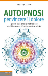 9788868956837 - Autoipnosi per vincere il dolore. Ipnosi, autoipnosi e meditazione per il benessere di corpo, mente e spirito