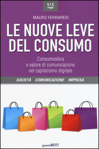 9788868960469 - Le nuove leve del consumo. Consumosfera e valore di comunicazione nel capitalismo digitale