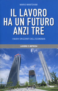 9788868962876 - Il lavoro ha un futuro, anzi tre. I nuovi orizzonti dell'economia