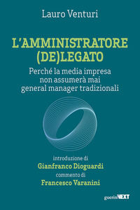 9788868964443 - L'amministratore (de)legato. Perché la media impresa non assumerà mai general manager tradizionali