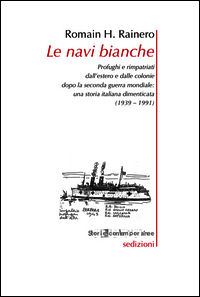 9788869000096 - Le navi bianche. Profughi e rimpatriati dall'estero e dalle colonie dopo la seconda guerra mondiale. Una storia italiana