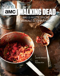 9788869133411 - The walking dead. Il libro di ricette ufficiale e manuale di sopravvivenza. Ediz. illustrata