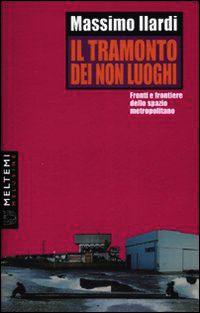 9788869167287 - Il tramonto dei non luoghi. Fronti e frontiere dello spazio metropolitano
